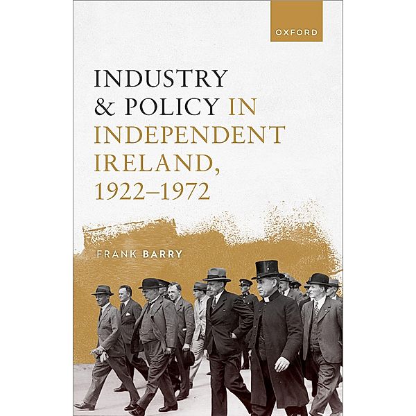 Industry and Policy in Independent Ireland, 1922-1972, Frank Barry