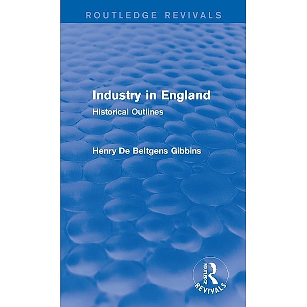 Industry in England / Routledge Revivals, Henry de Beltgens Gibbins