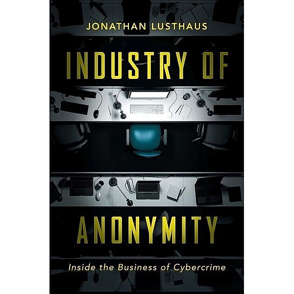 Industry of Anonymity: Inside the Business of Cybercrime, Jonathan Lusthaus