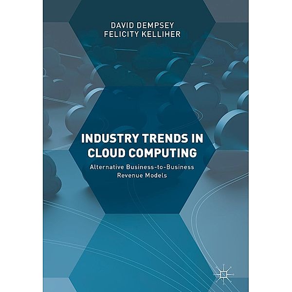 Industry Trends in Cloud Computing / Progress in Mathematics, David Dempsey, Felicity Kelliher