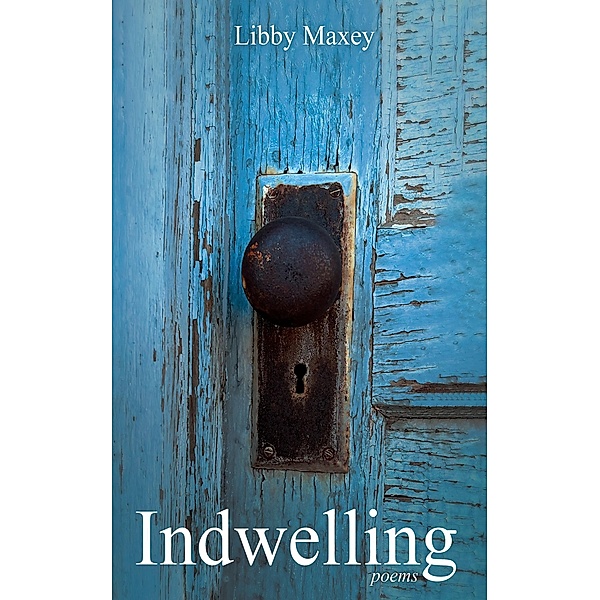 Indwelling, Libby Maxey