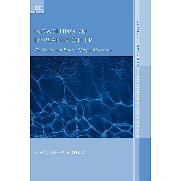 Indwelling the Forsaken Other / Distinguished Dissertations in Christian Theology Bd.3, J. Matthew Bonzo