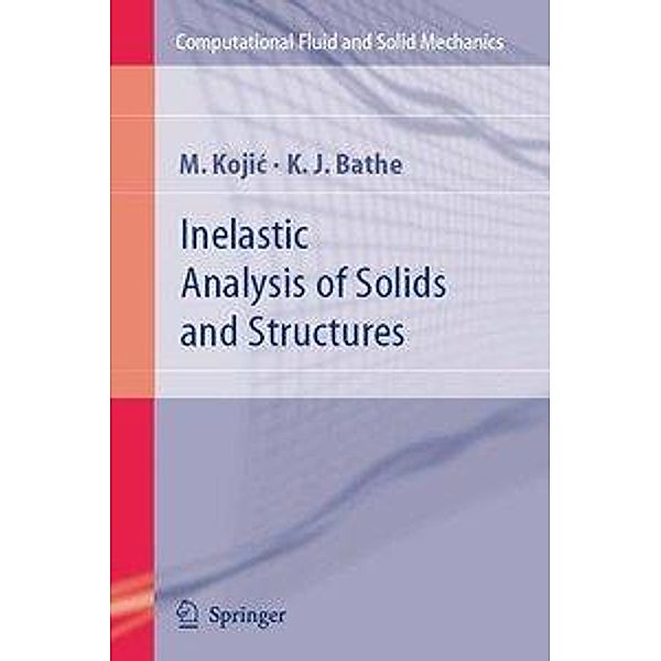 Inelastic Analysis of Solids and Structures / Computational Fluid and Solid Mechanics, M. Kojic, Klaus-Jurgen Bathe