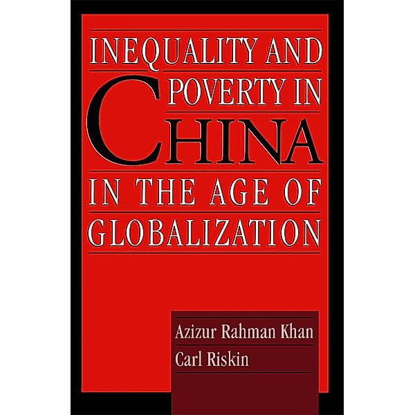 Inequality and Poverty in China in the Age of Globalization, Azizur Rahman Khan, Carl Riskin