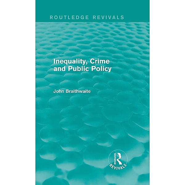 Inequality, Crime and Public Policy (Routledge Revivals), John Braithwaite