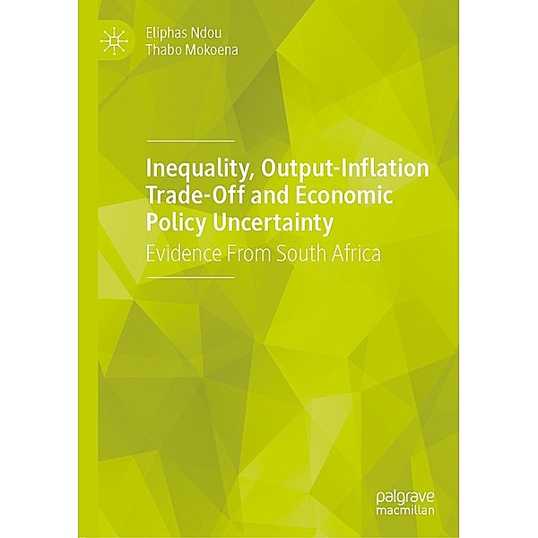 Inequality, Output-Inflation Trade-Off and Economic Policy Uncertainty / Progress in Mathematics, Eliphas Ndou, Thabo Mokoena