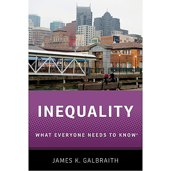 Inequality / What Everyone Needs To Know, James K. Galbraith