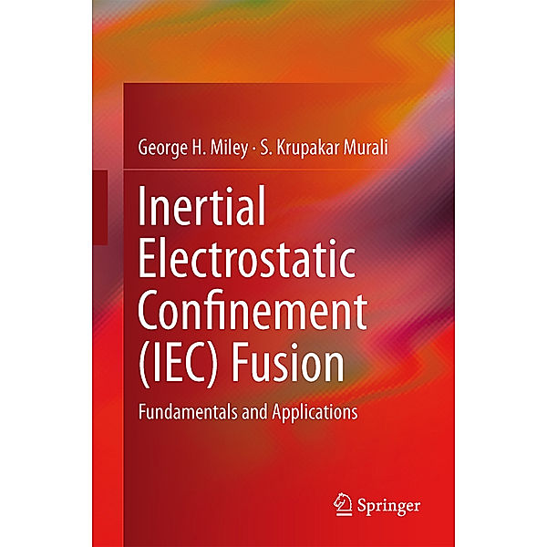 Inertial Electrostatic Confinement for Fusion Power and Spin-off Applications, George H. Miley, S. Krupakar Murali