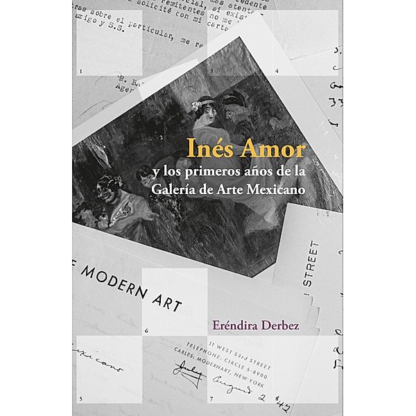 Inés Amor y los primeros años de la Galería de Arte Mexicano / Pública genero Bd.3, Eréndira Derbez