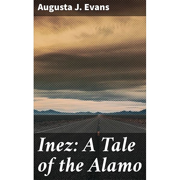 Inez: A Tale of the Alamo, Augusta J. Evans