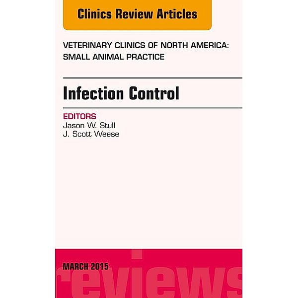 Infection Control, An Issue of Veterinary Clinics of North America: Small Animal Practice, Jason Stull