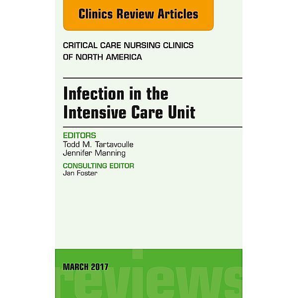 Infection in the Intensive Care Unit, An Issue of Critical Care Nursing Clinics of North America, Todd Tartavoulle, Jennifer Manning