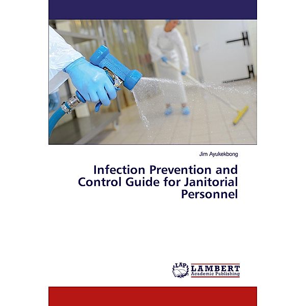 Infection Prevention and Control Guide for Janitorial Personnel, Jim Ayukekbong