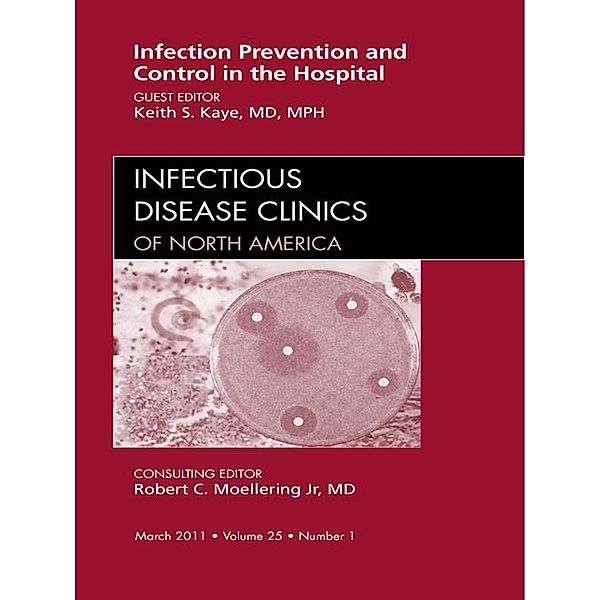 Infection Prevention and Control in the Hospital, An Issue of Infectious Disease Clinics, Keith S. Kaye