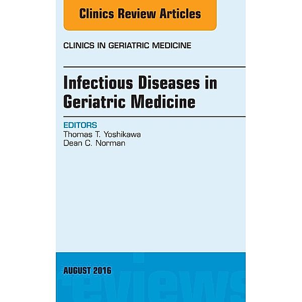 Infectious Diseases in Geriatric Medicine, An Issue of Clinics in Geriatric Medicine, Thomas T. Yoshikawa, Dean C. Norman