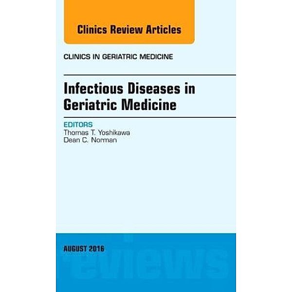 Infectious Diseases in Geriatric Medicine, An Issue of Clinics in Geriatric Medicine, Thomas T. Yoshikawa, Dean C. Norman