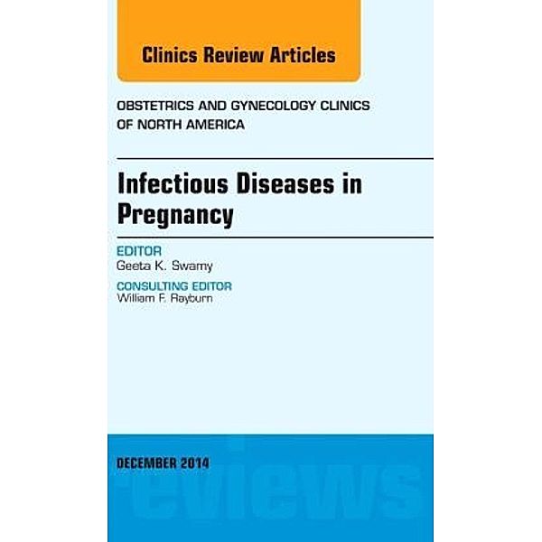 Infectious Diseases in Pregnancy, An Issue of Obstetrics and Gynecology Clinics, Geeta K. Swamy
