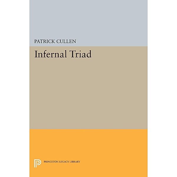 Infernal Triad / Princeton Legacy Library Bd.1320, Patrick Cullen
