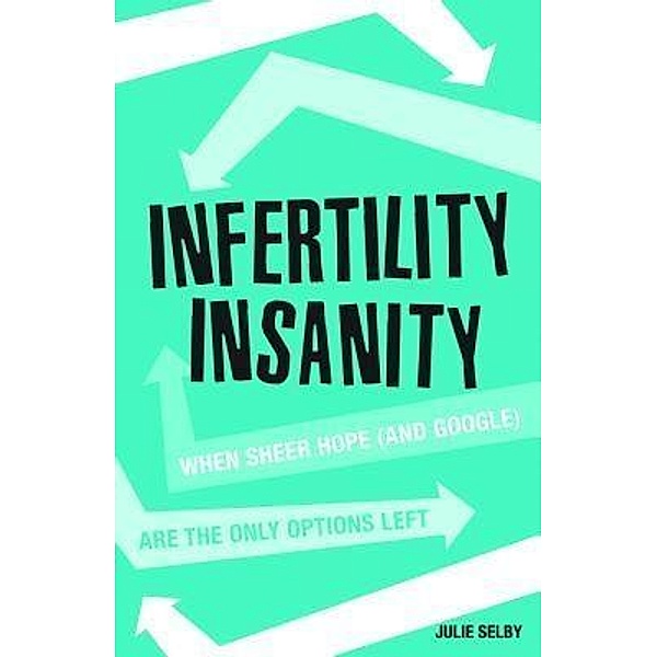 Infertility Insanity, Julie Selby