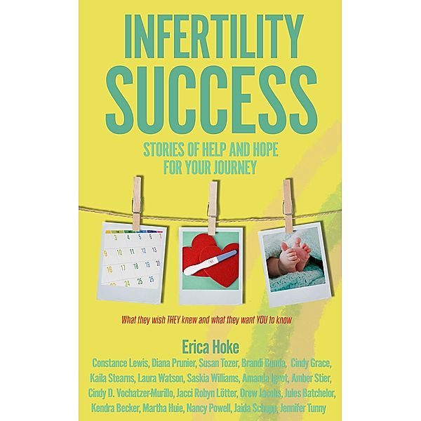 Infertility Success, Stories of Help and Hope for Your Journey, Erica Hoke