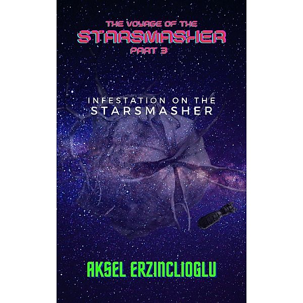 Infestation On The StarSmasher (The Voyage of the StarSmasher, #3) / The Voyage of the StarSmasher, Aksel Erzinclioglu