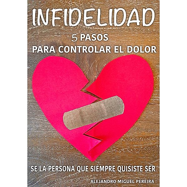 Infidelidad: ¿Te han sido infiel? 5 pasos para superarlo Terapia Cognitivo Conductual de Bolsillo nº 1 / Infidelidad, Alejandro Miguel Pereira