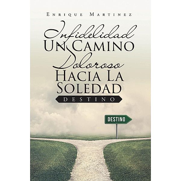 Infidelidad Un Camino Doloroso Hacia La Soledad, Enrique Martinez