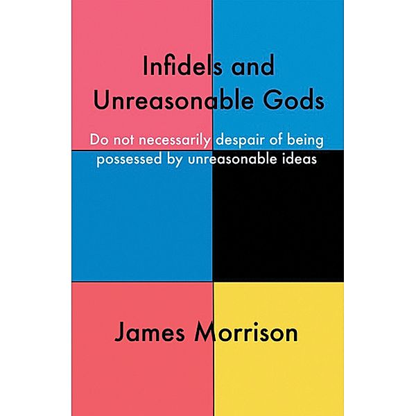 Infidels and Unreasonable Gods, James Morrison