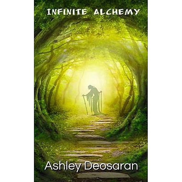 Infinite Alchemy / Ashley Deosaran, Ashley Deosaran