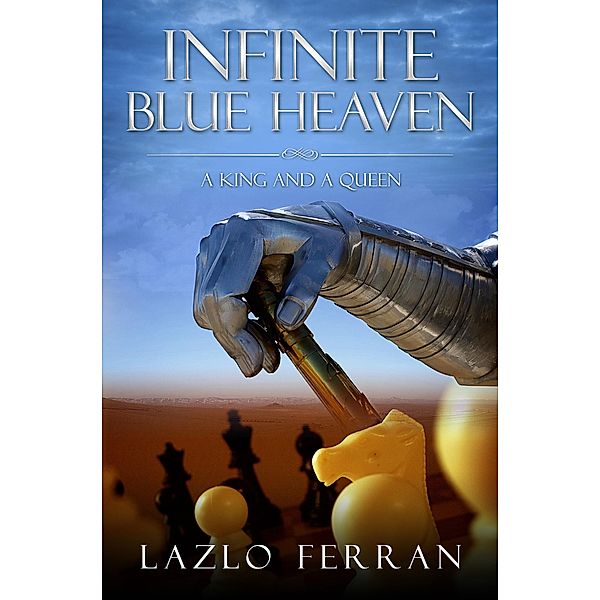 Infinite Blue Heaven: A King and A Queen: They Warred like Chess Players for Central Asia, Lazlo Ferran