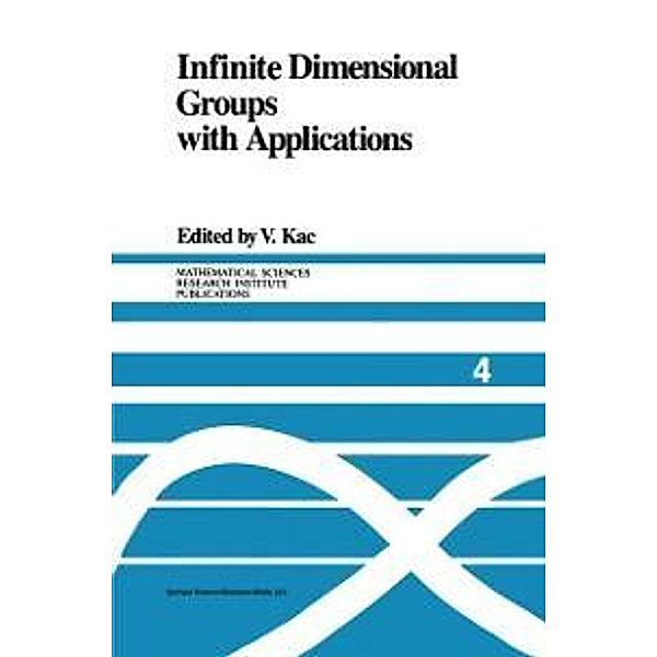 Infinite Dimensional Groups with Applications / Mathematical Sciences Research Institute Publications Bd.4