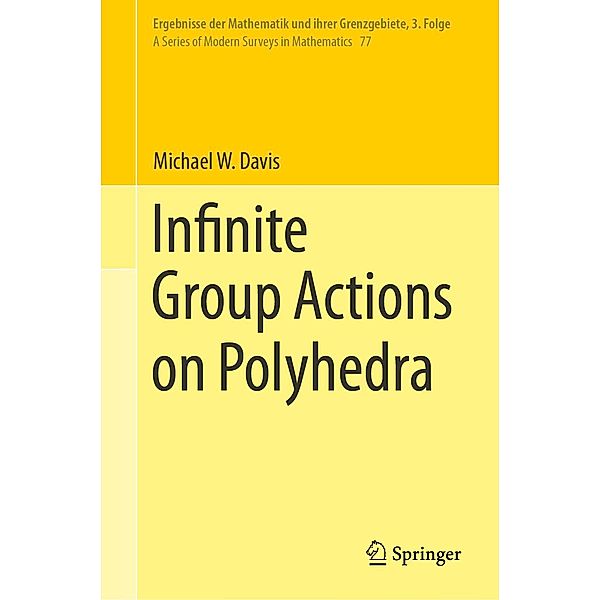 Infinite Group Actions on Polyhedra / Ergebnisse der Mathematik und ihrer Grenzgebiete. 3. Folge / A Series of Modern Surveys in Mathematics Bd.77, Michael W. Davis