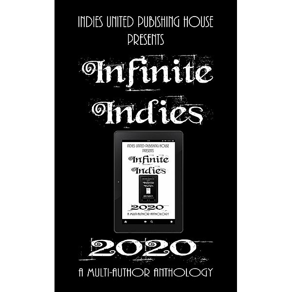 Infinite Indies 2020, Indies United Publishing House Llc, Lisa Orban, Ralph Rotten, Sr Ruark, Guy Thair, Jennie Rosenblum, Timothy R. Baldwin, Michael Deeze, Ketan Desai, Rj Emery, Aaron S Gallagher, Muhammad Idrees, Scott Meehan, Jb Murray