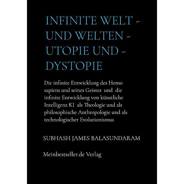 Infinite Welt - und Welten - Utopie und - Dystopie, Subhash James Balasundaram