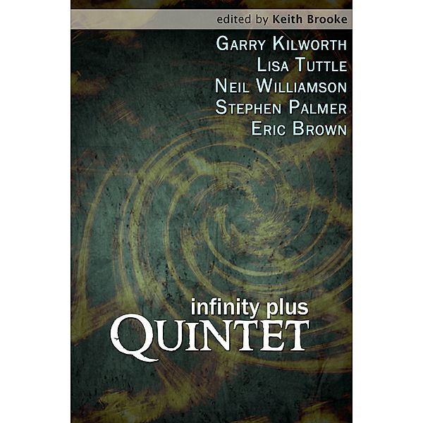 Infinity Plus: Quintet - : stories by Garry Kilworth, Lisa Tuttle, Neil Williamson, Stephen Palmer and Eric Brown, Eric Brown, Garry Kilworth, Lisa Tuttle, Stephen Palmer, Neil Williamson