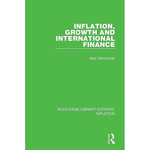 Inflation, Growth and International Finance / Routledge Library Editions: Inflation, Alec Cairncross