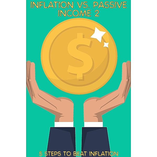 Inflation vs. Passive Income 2: 5 Steps to Beat Inflation (MFI Series1, #160) / MFI Series1, Joshua King