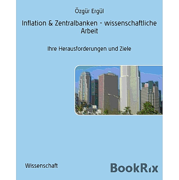 Inflation & Zentralbanken - wissenschaftliche Arbeit, Özgür Ergül