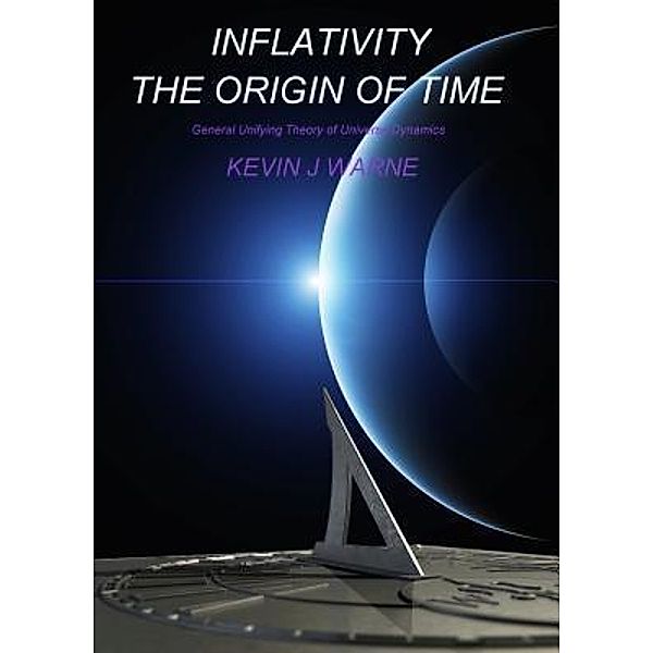 Inflativity The Origin of Time, Kevin Jonathan Warne