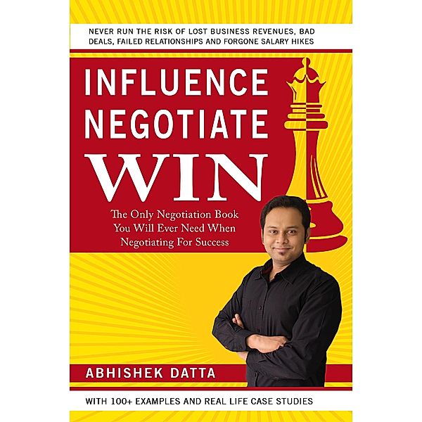 Influence Negotiate Win: The Only Negotiation Book You Will Ever Need When Negotiating For Success, Abhishek Datta