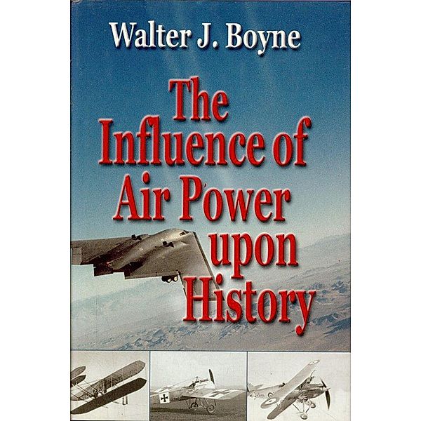 Influence of Air Power Upon History, Walter J. Boyne