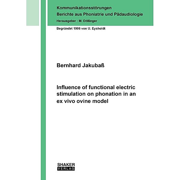 Influence of functional electric stimulation on phonation in an ex vivo ovine model, Bernhard Jakubaß