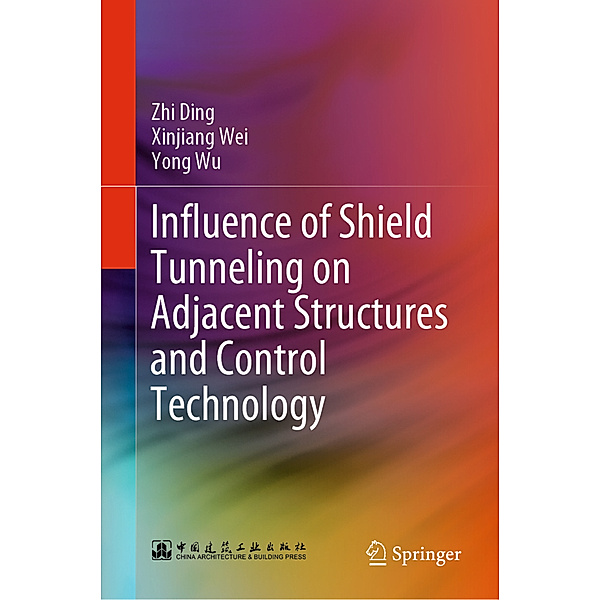 Influence of Shield Tunneling on Adjacent Structures and Control Technology, Zhi Ding, Xinjiang Wei, Yong Wu