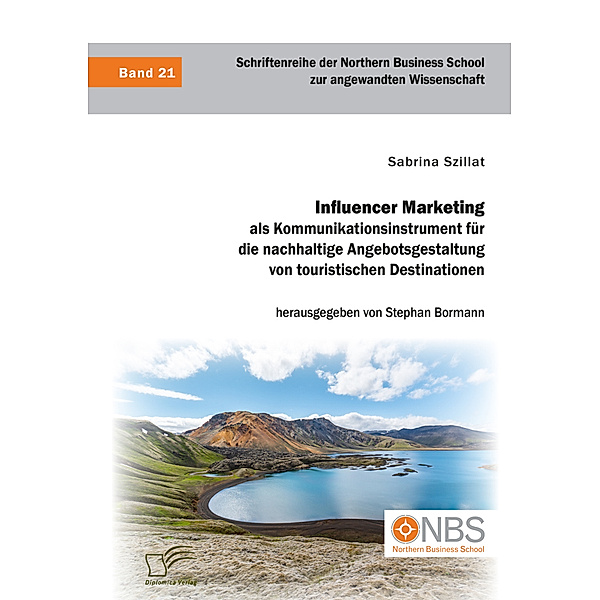 Influencer Marketing als Kommunikationsinstrument für die nachhaltige Angebotsgestaltung von touristischen Destinationen, Sabrina Szillat, Stephan Bormann
