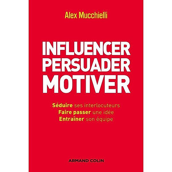 Influencer, persuader, motiver / Hors Collection, Alex Mucchielli