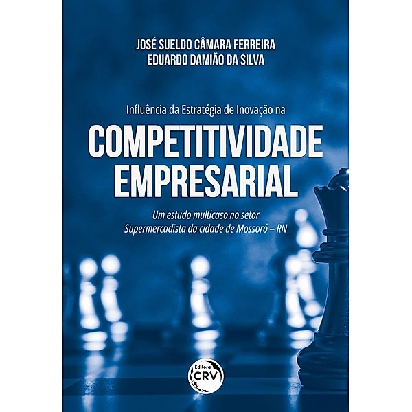INFLUÊNCIA DA ESTRATÉGIA DE INOVAÇÃO NA COMPETITIVIDADE EMPRESARIAL, José Sueldo Câmara Ferreira, Eduardo Damião da Silva