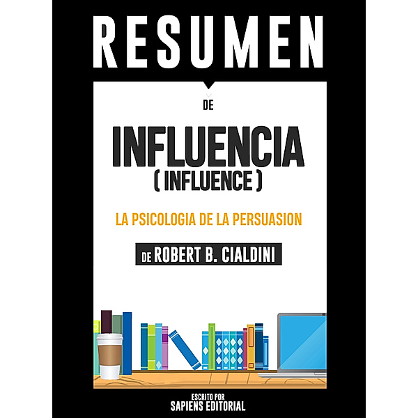 Influencia: La Psicologia De La Persuasion (Influence): Resumen Del Libro De Robert B. Cialdini, Sapiens Editorial