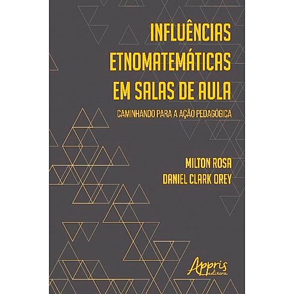 Influências Etnomatemáticas em Salas de Aula: Caminhando para a Ação Pedagógica, Milton Rosa e Daniel Clark Orey