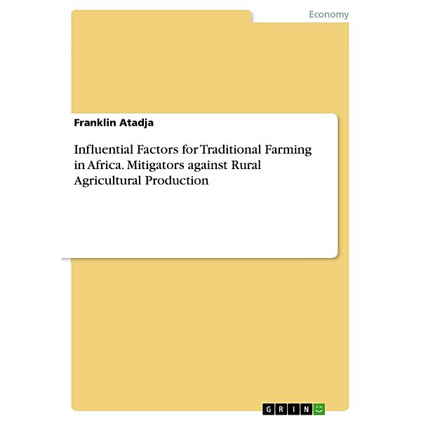 Influential Factors for Traditional Farming in Africa. Mitigators against Rural Agricultural Production, Franklin Atadja