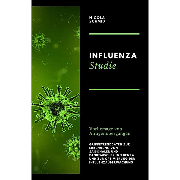 Influenza Studie Vorhersage von Antigenübergängen Grippetrenddaten zur Erkennung von saisonaler und pandemischer Influenza und zur Optimierung der Influenzaüberwachung, Nicola Schmid